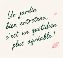 Un jardin bien entretenu, c'est un quotidien plus agréable !